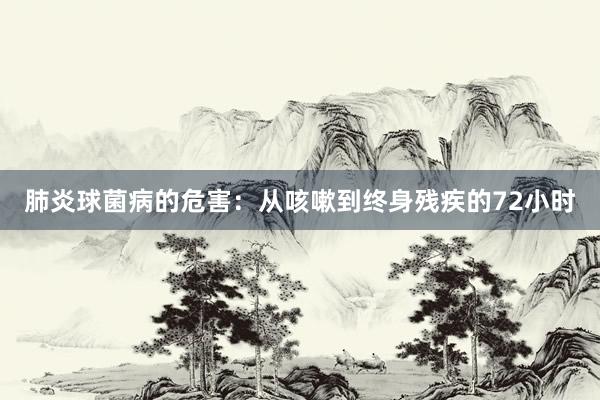 肺炎球菌病的危害：从咳嗽到终身残疾的72小时
