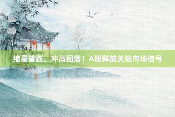 缩量普跌、冲高回落！A股释放关键市场信号