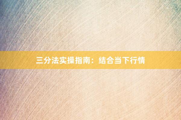 三分法实操指南：结合当下行情