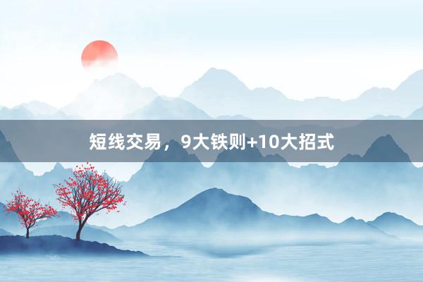 短线交易，9大铁则+10大招式