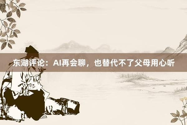 东湖评论：AI再会聊，也替代不了父母用心听