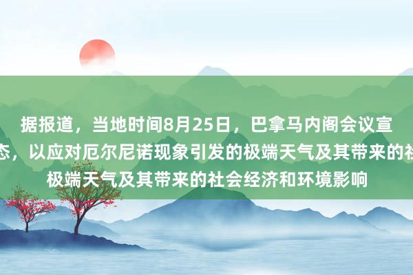 据报道，当地时间8月25日，巴拿马内阁会议宣布全国进入紧急状态，以应对厄尔尼诺现象引发的极端天气及其带来的社会经济和环境影响