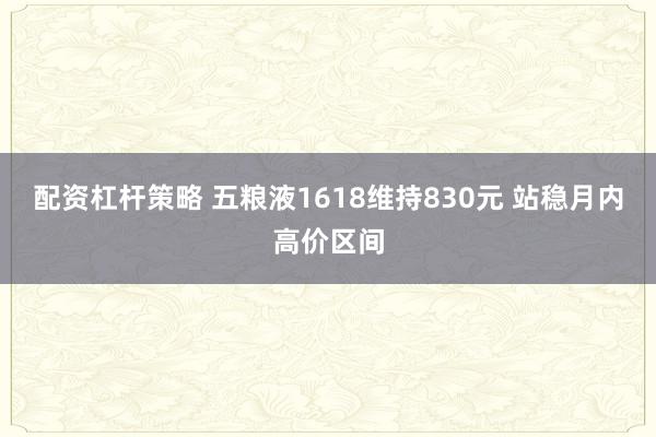 配资杠杆策略 五粮液1618维持830元 站稳月内高价区间